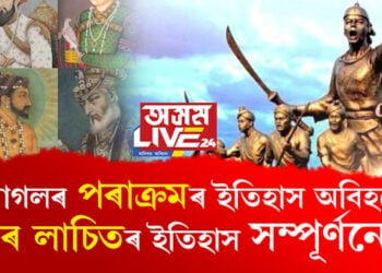 মোগলৰ পৰাক্ৰমৰ কাহিনী নথকা ইতিহাস পঢ়ি নতুন প্ৰজন্মই জানিবনে লাচিতৰ বীৰত্বৰ কাহিনী? সবিশেষ…