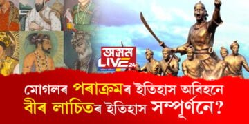 মোগলৰ পৰাক্ৰমৰ কাহিনী নথকা ইতিহাস পঢ়ি নতুন প্ৰজন্মই জানিবনে লাচিতৰ বীৰত্বৰ কাহিনী? সবিশেষ…