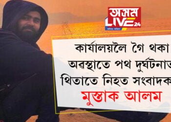 মৃত্যু এনেকৈয়ো আহে! কাৰ্যালয়লৈ গৈ থকা অৱস্থাতে পথ দুৰ্ঘটনাত থিতাতে নিহত সংবাদকৰ্মী মুস্তাক আলম
