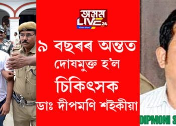 সুদীৰ্ঘ ৯ বছৰৰ অন্তত দোষমুক্ত হ’ল অসম চিকিৎসা মহাবিদ্যালয় হাস্পতালৰ চিকিৎসক ডাঃ দীপমণি শইকীয়া