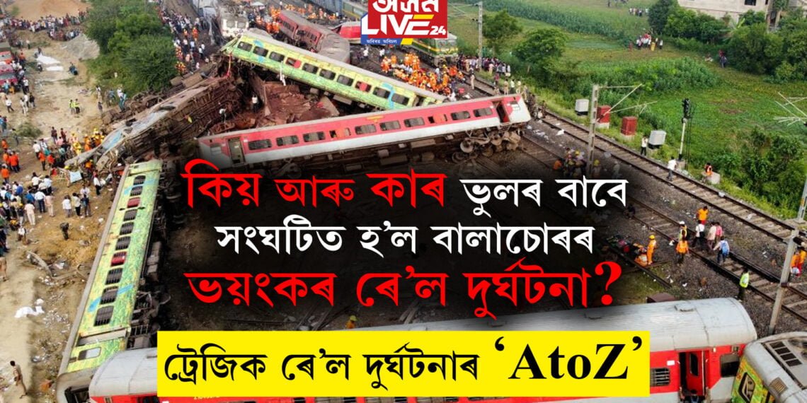 কাৰ ভুলৰ বাবে সংঘটিত হ’ল বালাচোৰৰ ভয়ংকৰ ৰে’ল দুৰ্ঘটনা? ট্ৰেজিক ৰে’ল দুৰ্ঘটনাৰ AtoZ