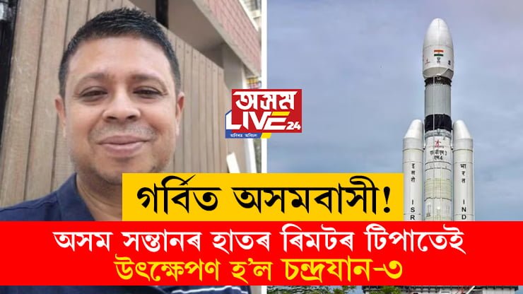 গৰ্বিত অসমবাসী! অসম সন্তানৰ হাতৰ ৰিমটৰ টিপাতেই উৎক্ষেপণ হ’ল চন্দ্ৰযান-৩