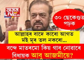 আল্লাহৰ বাদে কাৰো আগত মই মূৰ তল নকৰো! বন্দে মাতৰমো কিয় গাব নোৱাৰে বিধায়ক আবু আজমীয়ে? সবিশেষ…