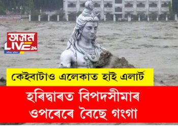হৰিদ্বাৰত বিপদসীমাৰ ওপৰেৰে বৈছে গংগা, কেইবাটাও এলেকাত হাই এলাৰ্ট
