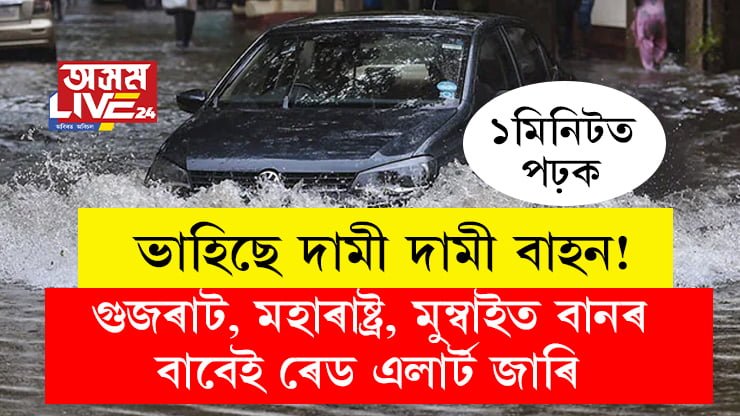 পানীৰ তলত ৰাস্তা, ভাহিছে দামী দামী বাহন! গুজৰাট, মহাৰাষ্ট্ৰ, মুম্বাইত বানৰ বাবেই ৰেড এলাৰ্ট জাৰি