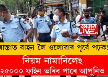 ৰাস্তাত বাহন লৈ ওলোৱাৰ পূৰ্বে পঢ়ক! অন্যথা ২৫০০০ ফাইন ভৰিব পাৰে আপুনিও