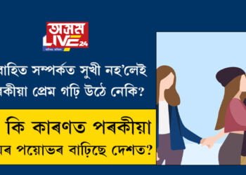 বিবাহিত সম্পৰ্কত সুখী নহ’লেই পৰকীয়া প্ৰেম গঢ়ি উঠে নেকি? কি কি কাৰণত পৰকীয়া প্ৰেমৰ পয়োভৰ বাঢ়িছে দেশত?