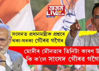 সংসদত প্রধানমন্ত্ৰীক প্ৰশ্নৰে থকা-সৰকা গৌৰৱ গগৈৰ! মোদীৰ মৌনতাৰ তিনিটা কাৰণ উদঙাই দি কি কি ক’লে সাংসদ গৌৰৱ গগৈয়ে?