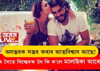 অসম্ভৱক সম্ভৱ কৰাৰ আত্মবিশ্বাস আছে! অৰ্জুনৰ সৈতে বিচ্ছেদক লৈ কি ক’লে মালাইকা আৰোৰাই?