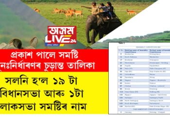 প্ৰকাশ পালে সমষ্টি পুনঃনিৰ্ধাৰণৰ চুড়ান্ত তালিকা, সলনি হ’ল ১৯ টা বিধানসভা আৰু ১টা লোকসভা সমষ্টিৰ নাম