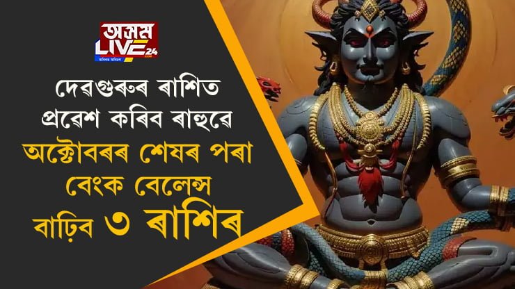 দেৱগুৰুৰ ৰাশিত প্ৰৱেশ কৰিব ৰাহুৱে, অক্টোবৰৰ শেষৰ পৰা বেংক বেলেন্স বাঢ়িব ৩ ৰাশিৰ