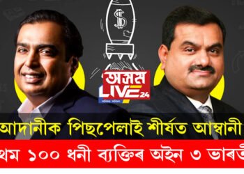 আদানীক পিছপেলাই শীৰ্ষত আম্বানী! প্রথম ১০০ ধনী ব্যক্তিৰ অইন ৩ ভাৰতীয়
