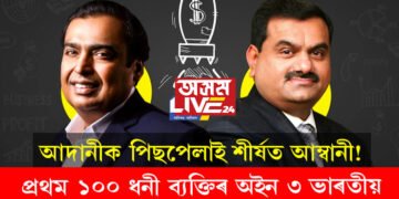 আদানীক পিছপেলাই শীৰ্ষত আম্বানী! প্রথম ১০০ ধনী ব্যক্তিৰ অইন ৩ ভাৰতীয়