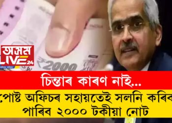 আপোনাৰ হাতত এতিয়াও ২০০০ টকীয়া নোট আছে নেকি? পোষ্ট অফিচৰ সহায়তেই সলনি কৰিব পাৰিব ২০০০ টকীয়া নোট৷ কিন্তু কেনেকৈ?