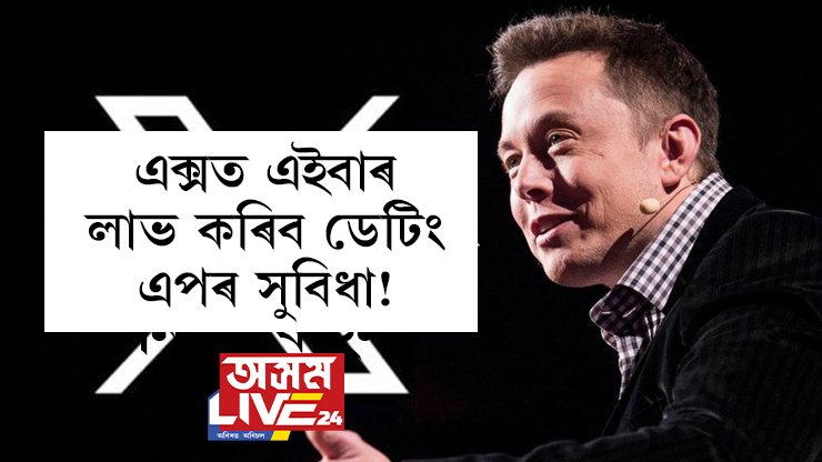 এক্সত এইবাৰ লাভ কৰিব ডেটিং এপৰ সুবিধা! নতুন সংযোজনক লৈ কি ক’লে এলন মাস্কে?