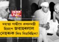 পণ্ডিত নেহৰুৰ ওপজা দিনত চৰ্চাঃ মহাত্মা গান্ধীয়ে প্ৰধানমন্ত্ৰী হিচাপে জৱাহৰলাল নেহৰুক কিয় বিচাৰিছিল?