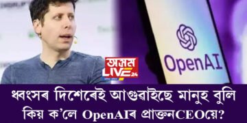 ধ্বংসৰ দিশেৰেই আগুৱাইছে মানুহ! OpenAI ৰ চিইঅ’ পদৰ পৰা বৰ্খাস্ত কৰা ছেম অল্টমেনৰ মন্তব্যক লৈ আৰম্ভ চৰ্চা