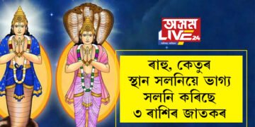 একেলগেই স্থান সলনি কৰিছে ৰাহু আৰু কেতুৱে! ৯৬ঘণ্টাৰ পাছৰে পৰা ভাগ্য উদয় ৩ৰাশিৰ জাতকৰ