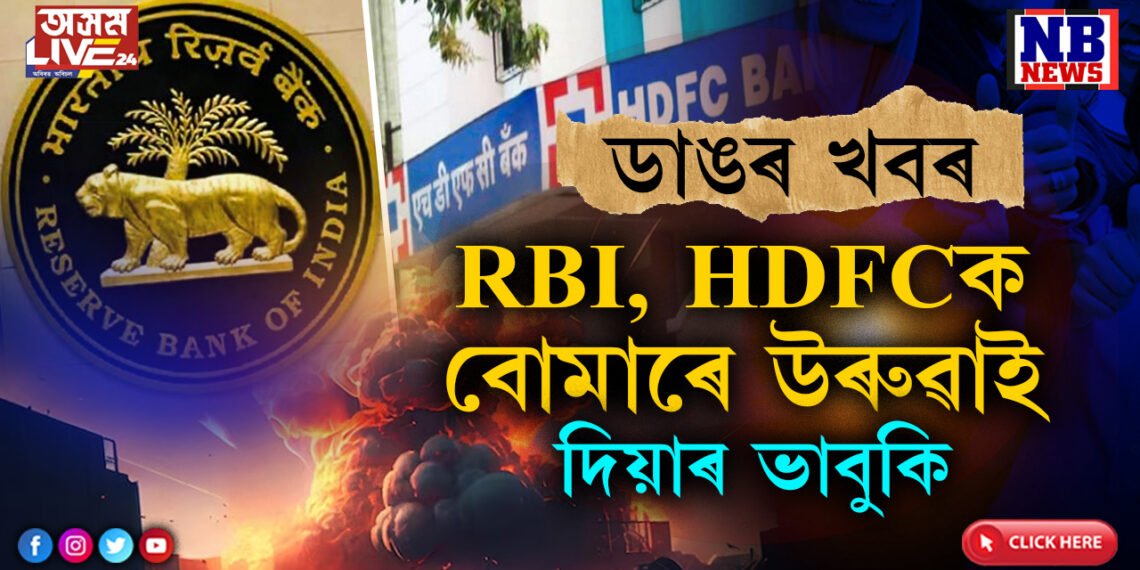 ডাঙৰ ভাবুকি আহিছেঃ বোমাৰে উৰুৱাই দিয়া হ’ব RBI আৰু HDFCৰ মুখ্য কাৰ্যালয়…