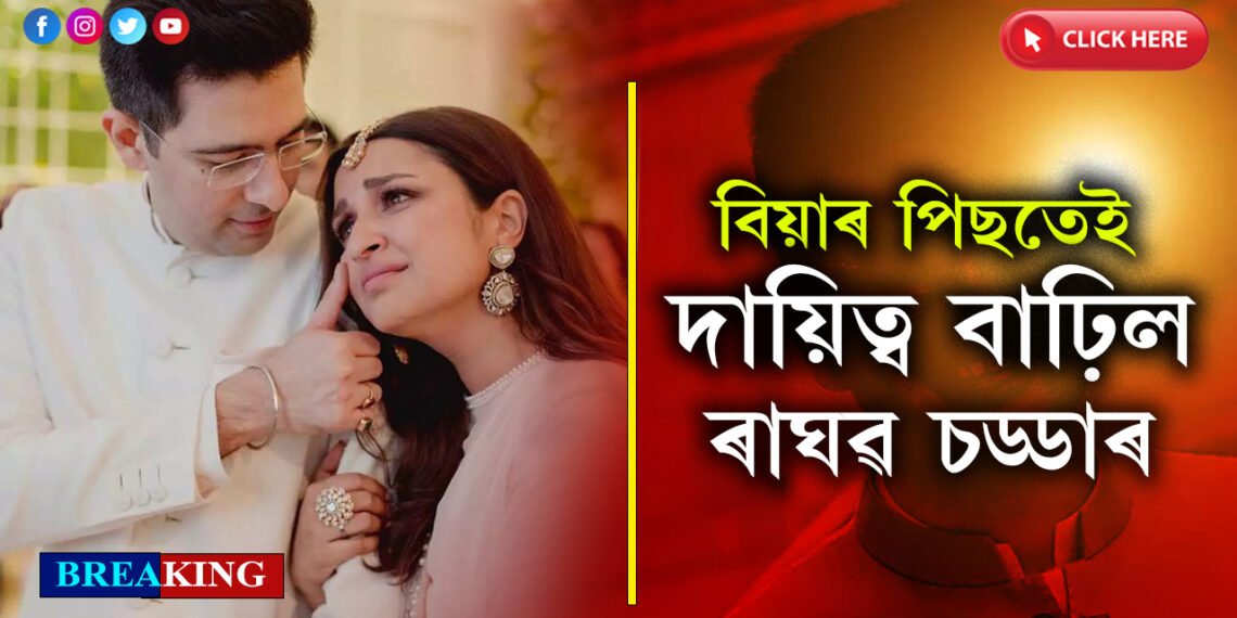 বিয়াৰ দুমাহৰ পাছতে ৰাঘৱ চড্ডাৰ দায়িত্ব বাঢ়িল…