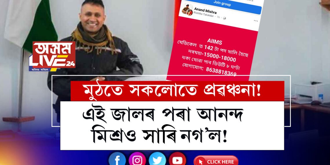 আনন্দ মিশ্ৰও সাৰি নগ’ল! আনন্দ মিশ্ৰৰ নামেৰে কোনে মেলিছে প্ৰৱঞ্চনাৰ জাল?