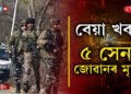 BIG BREAKING- পুৱাই সন্ত্ৰাসবাদীৰ গুলীত প্ৰাণ গ’ল ৫গৰাকী সেনাৰ…