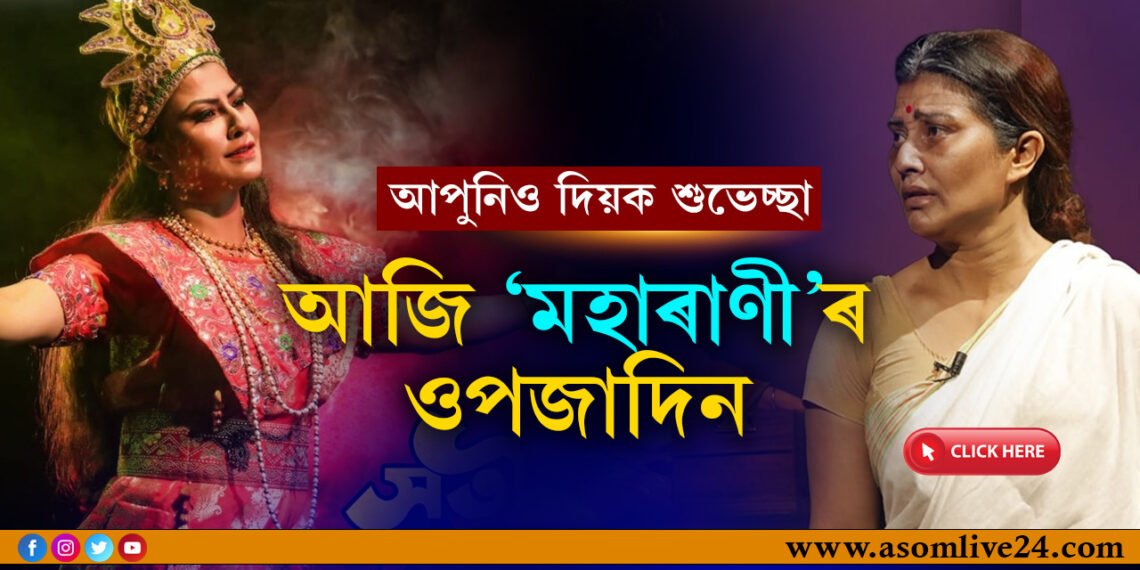 আজি ‘মহাৰাণী’ৰ ওপজা দিন…