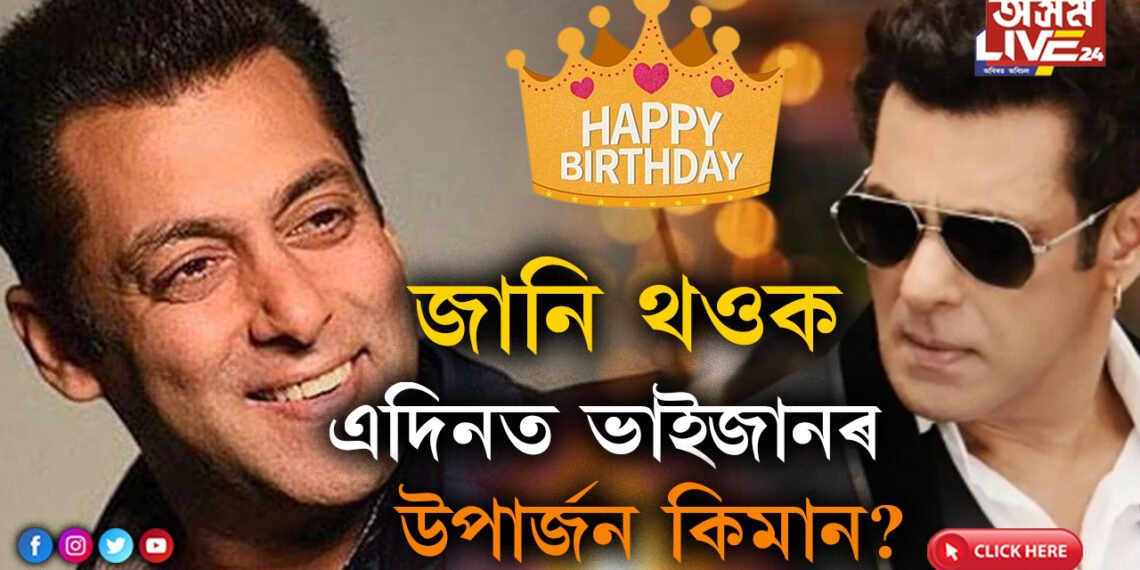 ৫৮টা বসন্ত গৰকিলে ভাইজানে! ওপজা দিনতেই জানি থওক, এদিনত ভাইজানৰ উপাৰ্জন কিমান?