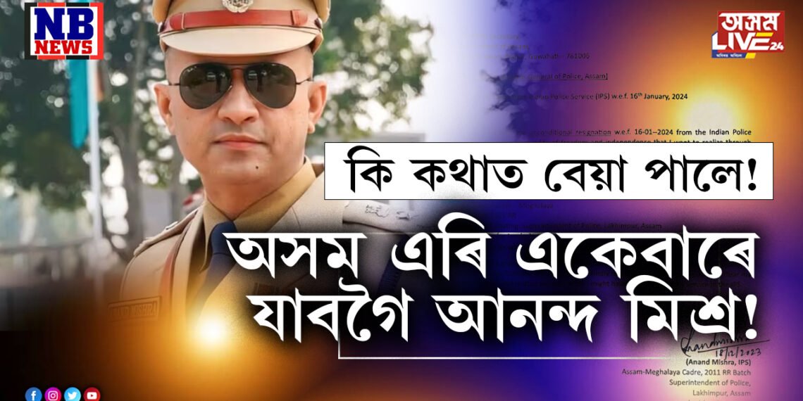 অসম এৰি একেবাৰে যাবগৈ বিহাৰলৈ!  আনন্দ মিশ্ৰই আৰু চাকৰি নকৰে!