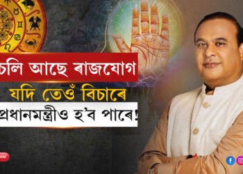 চলি আছে ৰাজ চক্ৰৱৰ্তী যোগঃ ভাগ্যত প্ৰধানমন্ত্ৰী হোৱাৰো যুগ আছে হিমন্ত বিশ্ব শৰ্মাৰ…