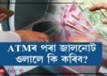 ATMৰ পৰা জালনোট ওলালে কি কৰিব? সলনি কৰাৰ উপায় জানেনে?