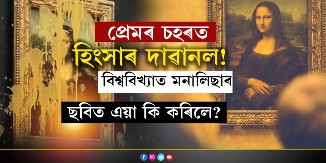 প্ৰেমৰ চহৰত হিংসাৰ দাৱানল! বিশ্ববিখ্যাত মনালিছাৰ সেই ৰহস্যময় ছবিৰ ওপৰত কিয় ঢালি দিলে হালধীয়া পদাৰ্থ?