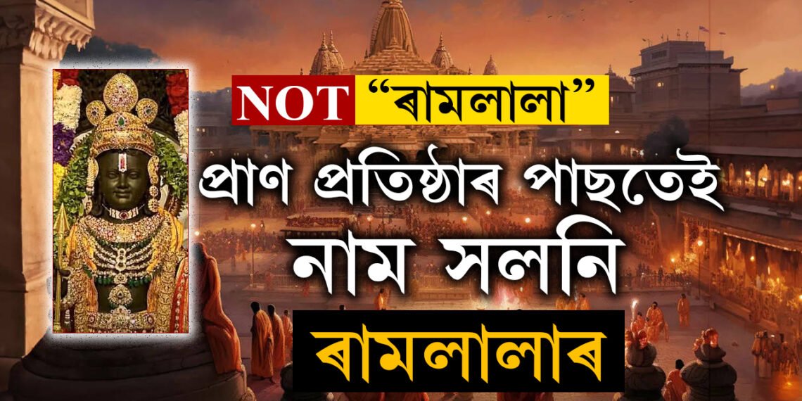 ৰামলালাৰ প্ৰাণ প্ৰতিষ্ঠাৰ পাছতেই কৰা হ’ল নামকৰণো! অচিৰেই সলনি হ’ব ৰাম মন্দিৰৰ নামো