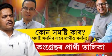কোন সমষ্টি কাৰ? সমষ্টি সলনিৰ বাবে প্ৰাৰ্থীও হ’ব সলনি! আজিয়েই জানি থওক কংগ্ৰেছৰ প্ৰাৰ্থী তালিকাৰ সবিশেষ তথ্য