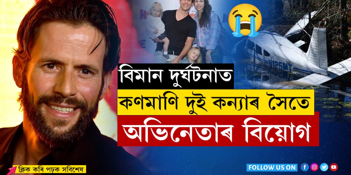 ফুৰিবলৈ ওলাইছিলঃ বিমান দুৰ্ঘটনাত দুই কন্যাৰ সৈতে হলিউদৰ জনপ্ৰিয় অভিনেতাৰ বিয়োগ…