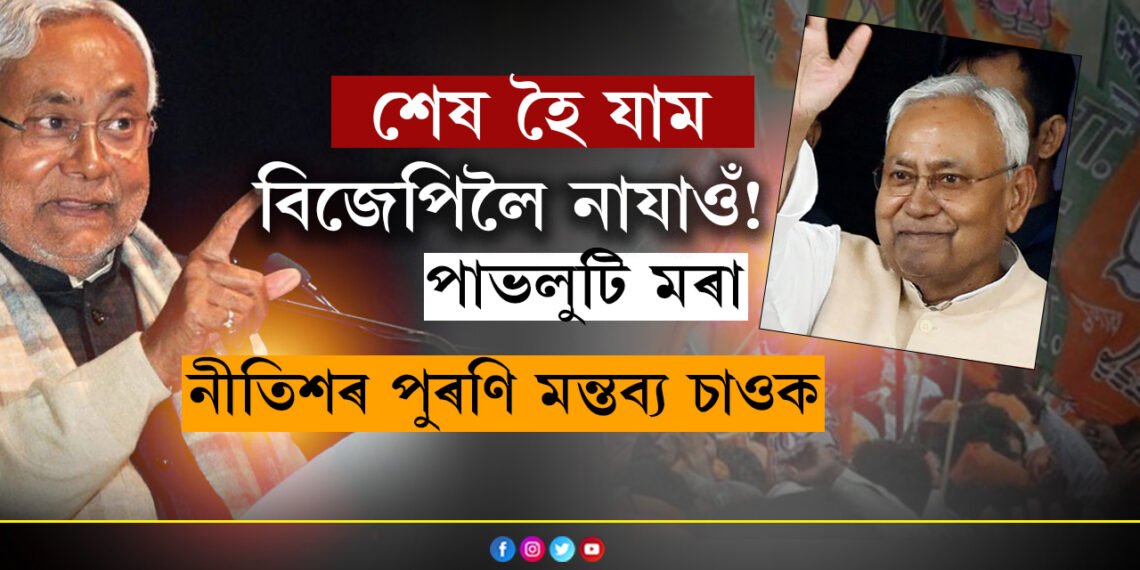 ‘শেষ হৈ যাম, বিজেপিলৈ নাযাওঁ!’ ৰাজনীতিত ছুয়িং মাষ্টাৰ খ্যাত নীতিশ কুমাৰৰ পুৰণি এইকেইটা ভিডিঅ’ চাওক
