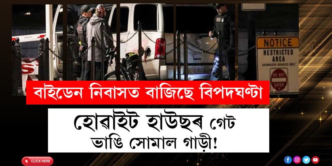 হোৱাইট হাউছৰ গেট ভাঙি সোমাল গাড়ী! বাইডেন নিবাসত বাজিছে বিপদঘণ্টা