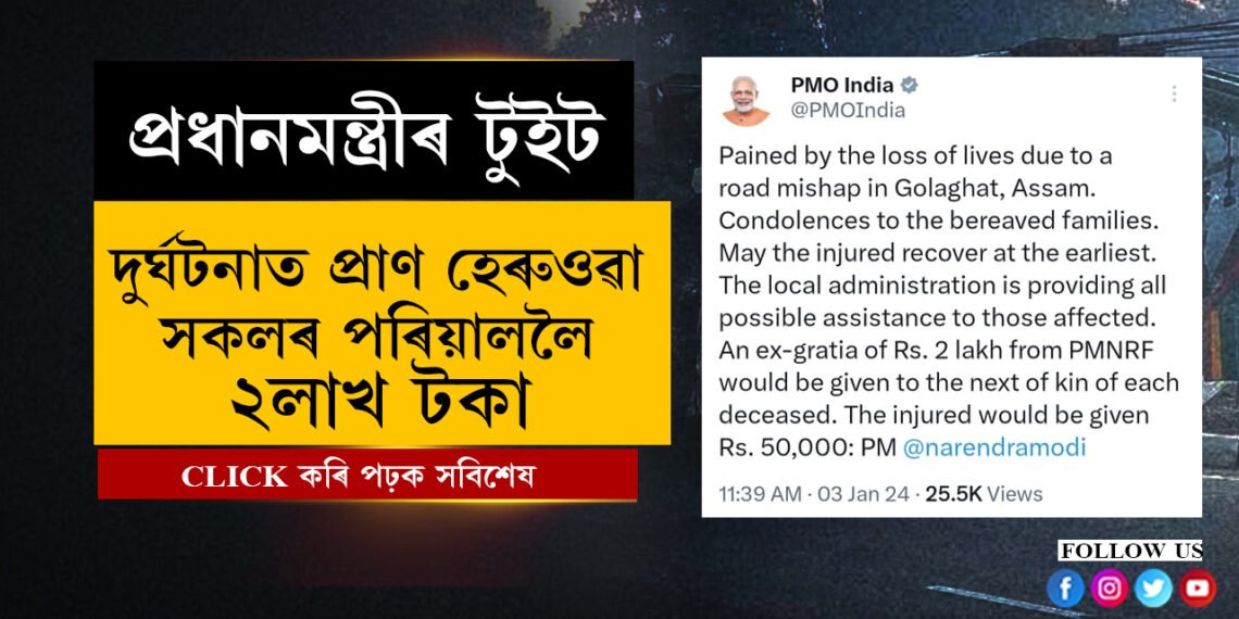 প্ৰধানমন্ত্ৰীৰ শোক প্ৰকাশঃ নিহতৰ পৰিয়াললৈ ২লাখ টকাৰ আৰ্থিক সাহায্য…