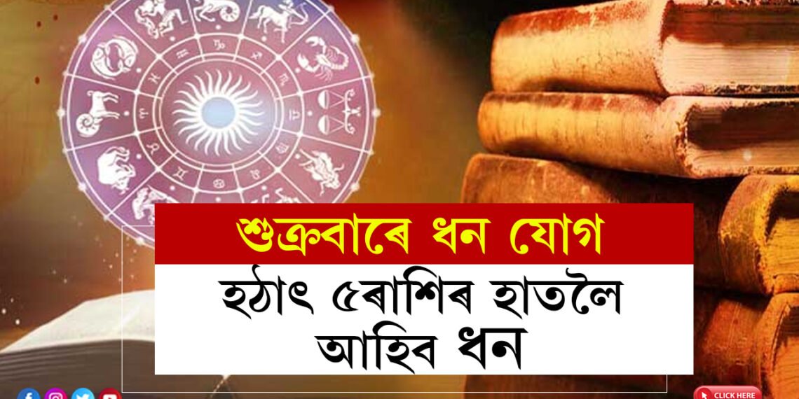 শুক্ৰবাৰে ধন যোগ, ইয়াৰোপৰি থাকিব লক্ষ্মীৰ আশীৰ্বাদ! হঠাৎ ৫ৰাশিৰ হাতলৈ আহিব ধন