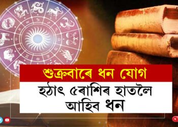 শুক্ৰবাৰে ধন যোগ, ইয়াৰোপৰি থাকিব লক্ষ্মীৰ আশীৰ্বাদ! হঠাৎ ৫ৰাশিৰ হাতলৈ আহিব ধন