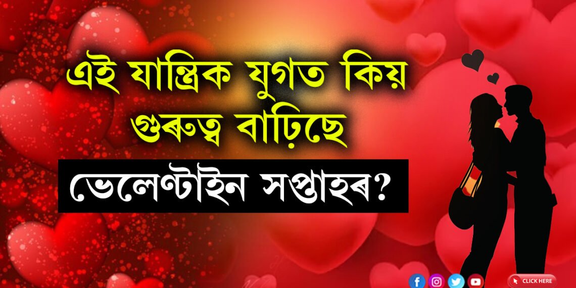 এই সপ্তাহ প্ৰেমৰ নামত… আৰম্ভ হ’ল ভেলেণ্টাইন সপ্তাহ, এই যান্ত্ৰিক যুগত কিয় গুৰুত্ব বাঢ়িছে ভেলেণ্টাইন সপ্তাহৰ?