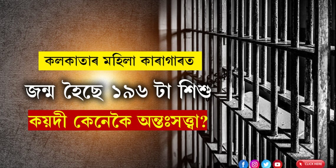 কলকাতাৰ মহিলা কাৰাগাৰত জন্ম হৈছে ১৯৬ টা শিশু, কয়দী কেনেকৈ অন্তঃসত্ত্বা হৈছে?