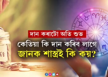 দান কৰাটো অতি শুভ, কিন্তু কেতিয়া কি দান কৰিব লাগে, কিমান পৰিমানে কৰিব লাগে? শাস্ত্ৰই কি কয়?