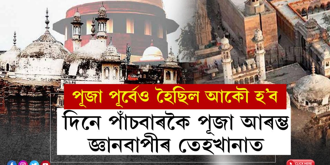 দিনে পাঁচবাৰকৈ পূজা আৰম্ভ হৈছে জ্ঞানবাপীৰ তেহখানাত, দিনৰ কোন কোন সময়ত কৰা হ’ব পূজা অৰ্চনা