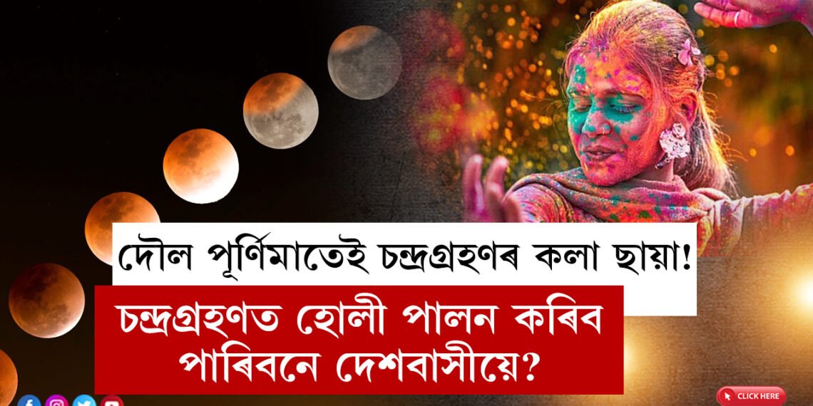 দৌল পূৰ্ণিমাতেই চন্দ্ৰগ্ৰহণৰ কলা ছায়া! চন্দ্ৰগ্ৰহণত হোলী পালন কৰিব পাৰিবনে দেশবাসীয়ে?