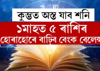 কুম্ভত অস্ত যাব শনি, আগন্তুক ১মাহত ৫ ৰাশিৰ হোৰাহোৰে বাঢ়িব বেংক বেলেন্স