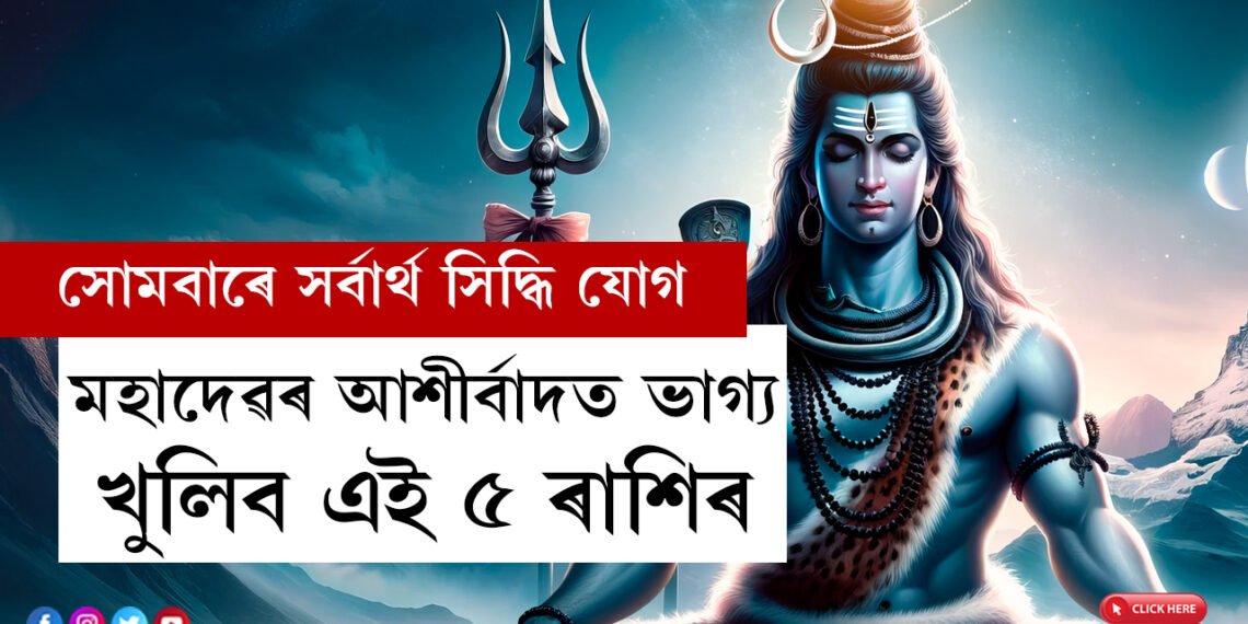 সপ্তাহৰ প্ৰথম দিনাই সৰ্বাৰ্থ সিদ্ধি যোগ, কাইলৈ মহাদেৱৰ আশীৰ্বাদত ভাগ্য খুলিব এই ৫ ৰাশিৰ