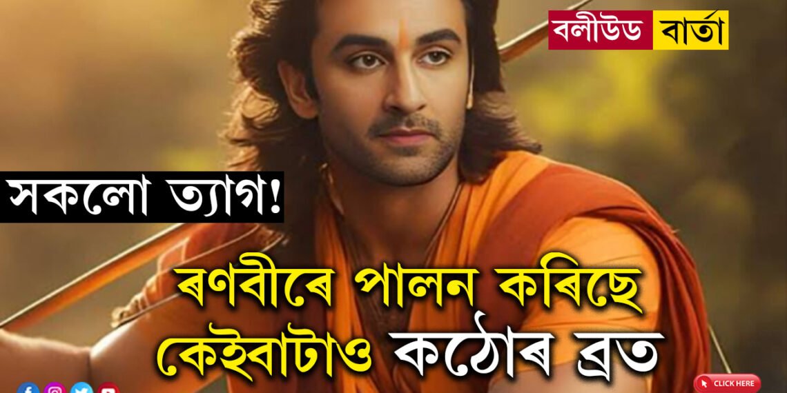 ম.., মাংস সকলো ত্যাগ, ৰামায়ণৰ শ্বুটিং কৰিবলৈকে ৰণবীৰে পালন কৰিছে কেইবাটাও কঠোৰ ব্ৰত