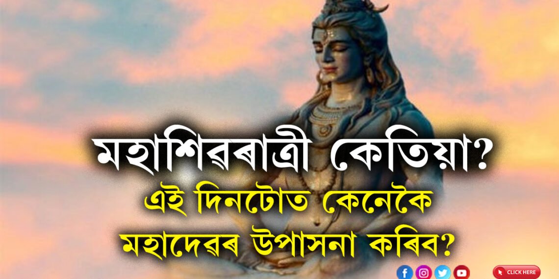 মহাশিৱৰাত্ৰী কেতিয়া? জানি থওক এই দিনটোত কেনেকৈ মহাদেৱৰ উপাসনা কৰিব?