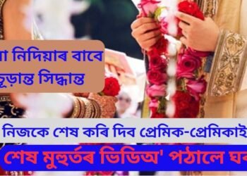 বিয়া নিদিয়াৰ বাবে চূড়ান্ত সিদ্ধান্ত, নিজকে শেষ কৰি দিব প্ৰেমিক-প্ৰেমিকাই, শেষ মুহুৰ্তৰ ভিডিঅ’ পঠালে ঘৰলৈ